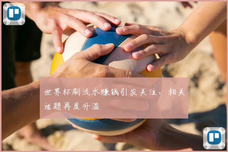 世界杯刷流水赚钱引发关注,相关话题再度升温