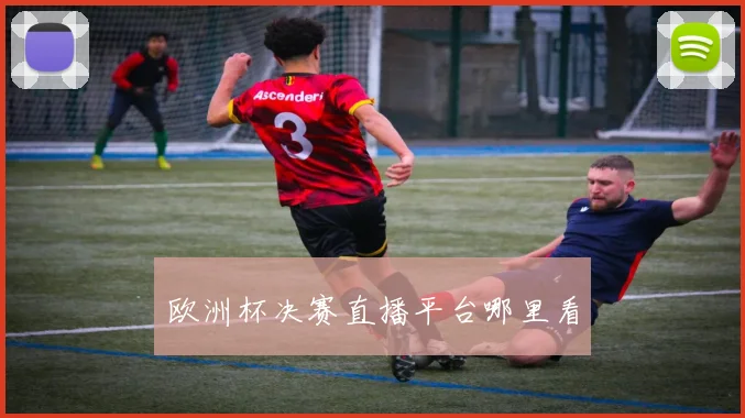 欧洲杯决赛直播平台哪里看