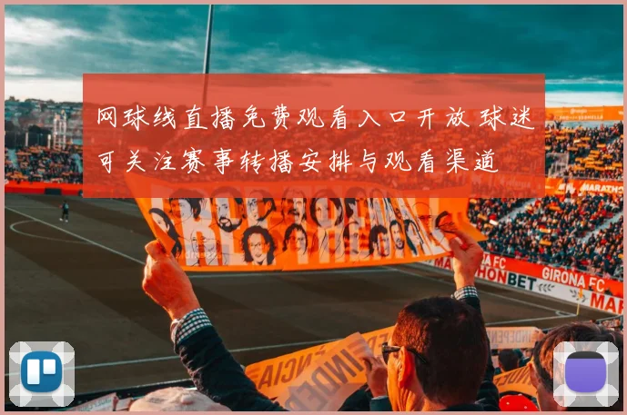 网球线直播免费观看入口开放 球迷可关注赛事转播安排与观看渠道