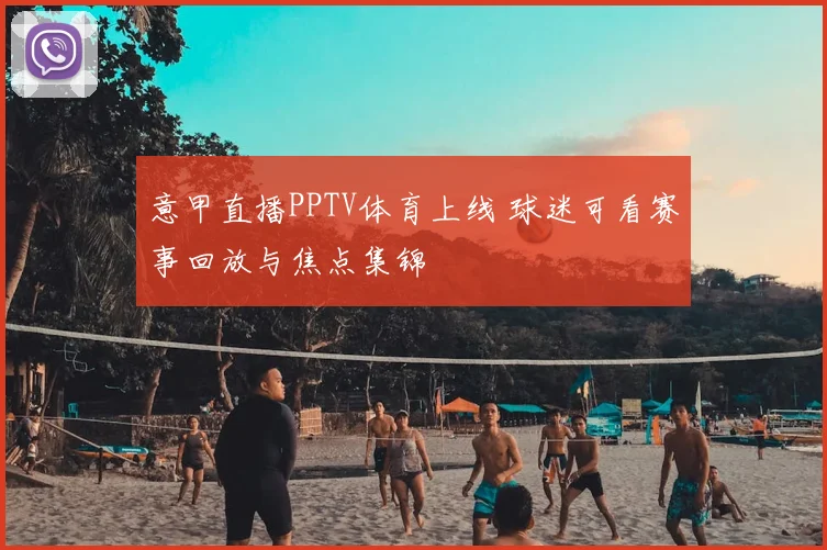 意甲直播PPTV体育上线 球迷可看赛事回放与焦点集锦