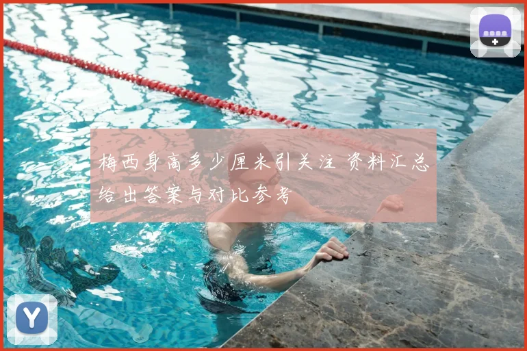 梅西身高多少厘米引关注 资料汇总给出答案与对比参考