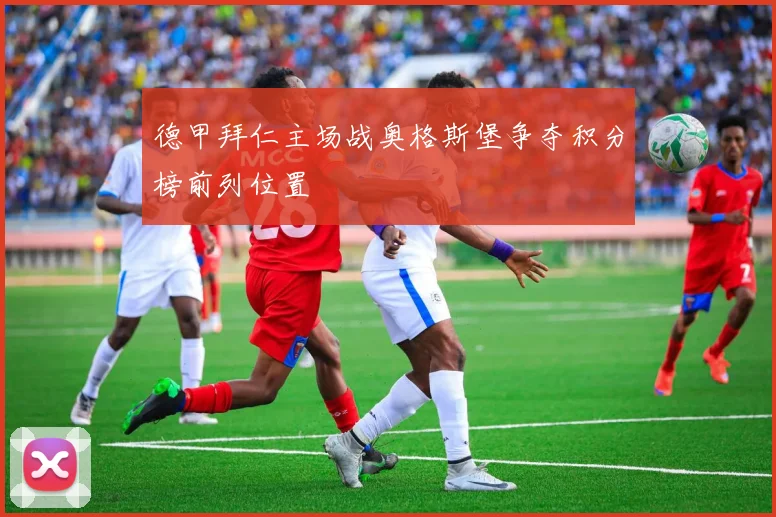 德甲拜仁主场战奥格斯堡争夺积分榜前列位置